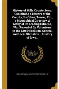 History of Mills County, Iowa, Containing a History of the County, Its Cities, Towns, Etc., a Biographical Directory of Many of Its Leading Citizens, War Record of Its Volunteers in the Late Rebelllion, General and Local Statistics ... History of I