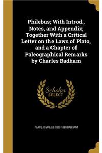 Philebus; With Introd., Notes, and Appendix; Together with a Critical Letter on the Laws of Plato, and a Chapter of Paleographical Remarks by Charles Badham