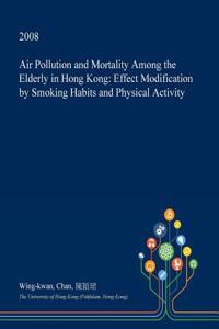 Air Pollution and Mortality Among the Elderly in Hong Kong: Effect Modification by Smoking Habits and Physical Activity