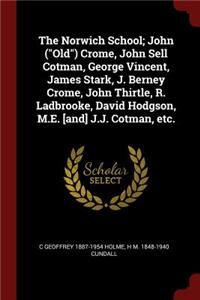 The Norwich School; John (Old) Crome, John Sell Cotman, George Vincent, James Stark, J. Berney Crome, John Thirtle, R. Ladbrooke, David Hodgson, M.E. [and] J.J. Cotman, Etc.