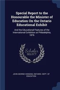 Special Report to the Honourable the Minister of Education On the Ontario Educational Exhibit