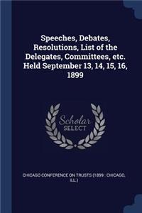 Speeches, Debates, Resolutions, List of the Delegates, Committees, etc. Held September 13, 14, 15, 16, 1899