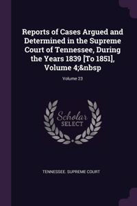 Reports of Cases Argued and Determined in the Supreme Court of Tennessee, During the Years 1839 [To 1851], Volume 4; Volume 23