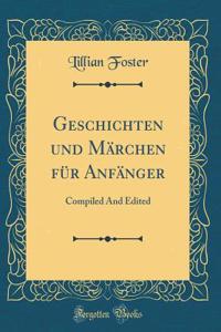 Geschichten Und Mï¿½rchen Fï¿½r Anfï¿½nger: Compiled and Edited (Classic Reprint)