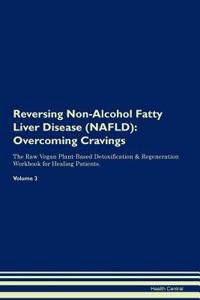 Reversing Non-Alcohol Fatty Liver Disease (Nafld): Overcoming Cravings the Raw Vegan Plant-Based Detoxification & Regeneration Workbook for Healing Patients.Volume 3