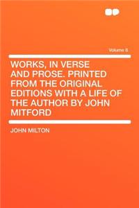 Works, in Verse and Prose. Printed from the Original Editions with a Life of the Author by John Mitford Volume 8