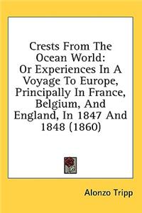 Crests from the Ocean World: Or Experiences in a Voyage to Europe, Principally in France, Belgium, and England, in 1847 and 1848 (1860)