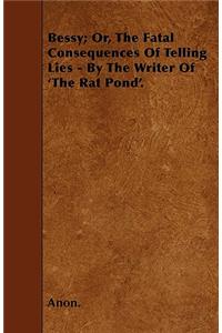 Bessy; Or, The Fatal Consequences Of Telling Lies - By The Writer Of 'The Rat Pond'.