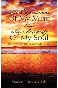 Expressions Of My Mind And The Integrity Of My Soul: To God Give the Praise and Glory