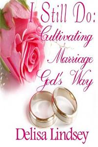 I Still Do: Cultivating Marriage God's Way