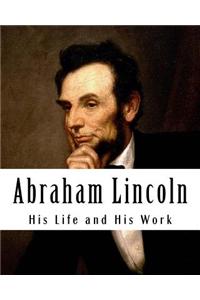 Abraham Lincoln: His Life and His Work