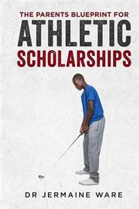 Parents Blueprint for Athletic Scholarships