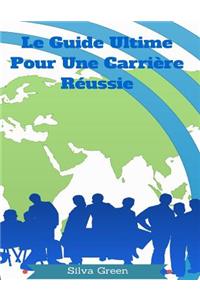 Le Guide Ultime Pour Une Carrière Réussie