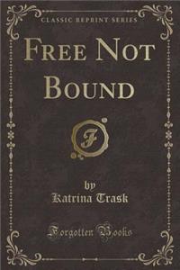 Free Not Bound (Classic Reprint)