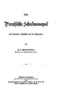 Das Preussische Schulmonipol, Mit Besonderer Rucksicht Auf Die Gymnasien