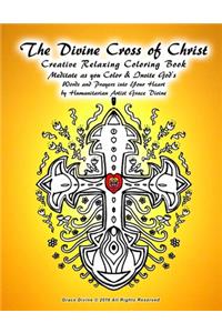 The Divine Cross of Christ Creative Relaxing Coloring Book Meditate as you Color & Invite God's Words and Prayers into Your Heart by Humanitarian Artist Grace Divine