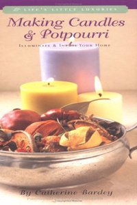 Making Candles & Potpourri: Illuminate and Infuse Your Home (Life's Little Luxuries)