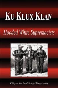 Ku Klux Klan - Hooded White Supremacists (Biography)