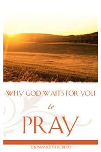 Why God Waits for You to Pray