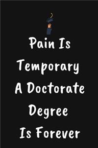 Pain Is Temporary A Doctorate Degree Is Forever