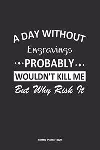 A Day Without Engravings Probably Wouldn't Kill Me But Why Risk It Monthly Planner 2020