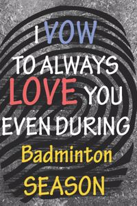I VOW TO ALWAYS LOVE YOU EVEN DURING Badminton SEASON