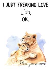 I Just Freaking Love Lion OK