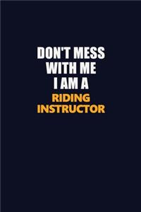 Don't Mess With Me I Am A Riding Instructor