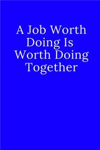 A Job Worth Doing Is Worth Doing Together