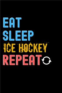 Eat, Sleep, Ice Hockey, Repeat Notebook - Ice Hockey Funny Gift