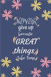 Never give up because great things take time