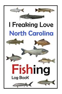 I Freaking Love North Carolina Fishing Log Book -