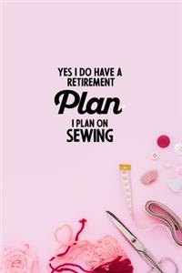 Yes I do have a Retirement Plan I plan on Sewing
