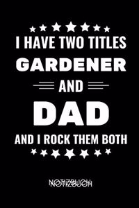 I Have Two Titles Gardener and Dad and I Rock Them Both Notizbuch