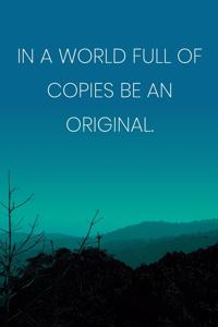 Inspirational Quote Notebook - 'In A World Full Of Copies Be An Original.' - Inspirational Journal to Write in - Inspirational Quote Diary