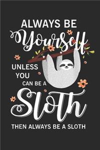 Always Be Yourself Unless You Can Be A Sloth Then Always Be A Sloth