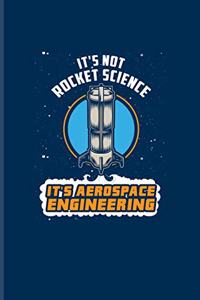 It's Not Rocket Science It's Aerospace Engineering