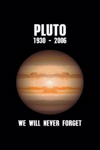 Pluto 1930-2006 We Will Never Forget