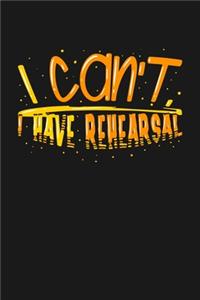 I can't I Have Rehearsal