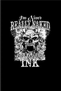 I'm Never Really Naked I'm Wearing Ink