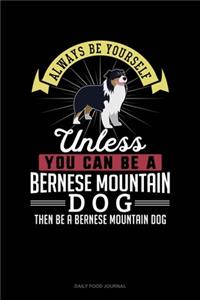 Always Be Yourself Unless You Can Be A Bernese Mountain Dog Then Be A Bernese Mountain Dog