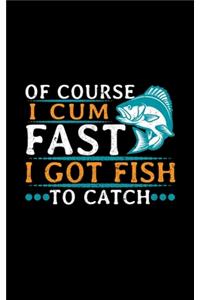 Of Course I Cum Fast I Got Fish To Catch