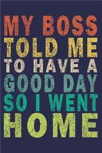 My Boss Told Me to Have a Good Day So I Went Home