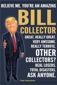 Funny Trump Journal - Believe Me. You're An Amazing Bill Collector Great, Really Great. Very Awesome. Really Terrific. Other Collectors? Total Disasters. Ask Anyone.