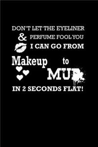 Don't Let The Eyeliner & Perfume Fool You. I Can Go From Makeup To Mud In 2 Seconds Flat!