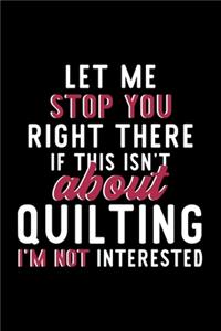 Let Me Stop You Right There If This Isn't About Quilting I'm Not Interested