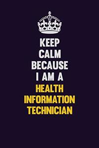 Keep Calm Because I Am A Health Information Technician