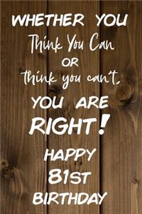 Whether You Think You Can or Think You Can't You are Right Happy 81st Birthday