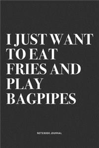 I Just Want To Eat Fries And Play Bagpipes