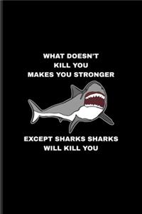 What Doesn't Kill You Makes You Stronger Except Sharks Sharks Will Kill You